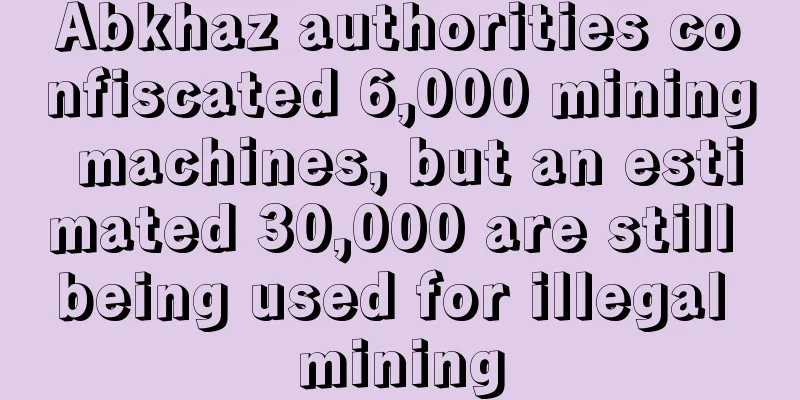 Abkhaz authorities confiscated 6,000 mining machines, but an estimated 30,000 are still being used for illegal mining