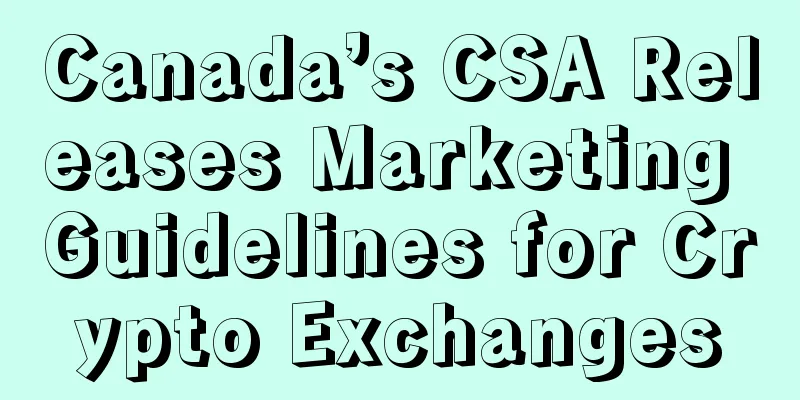 Canada’s CSA Releases Marketing Guidelines for Crypto Exchanges