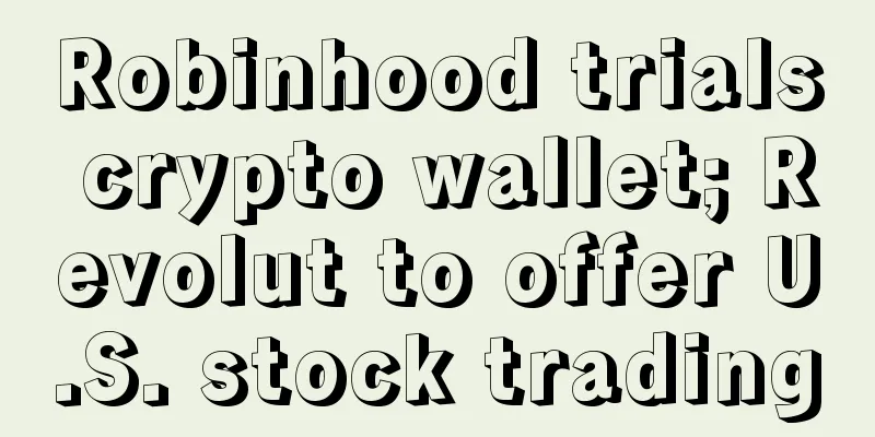 Robinhood trials crypto wallet; Revolut to offer U.S. stock trading