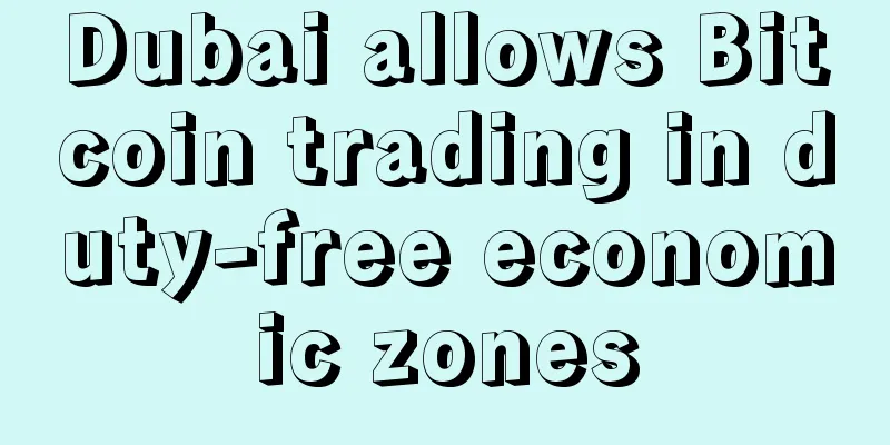Dubai allows Bitcoin trading in duty-free economic zones