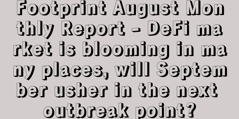 Footprint August Monthly Report - DeFi market is blooming in many places, will September usher in the next outbreak point?