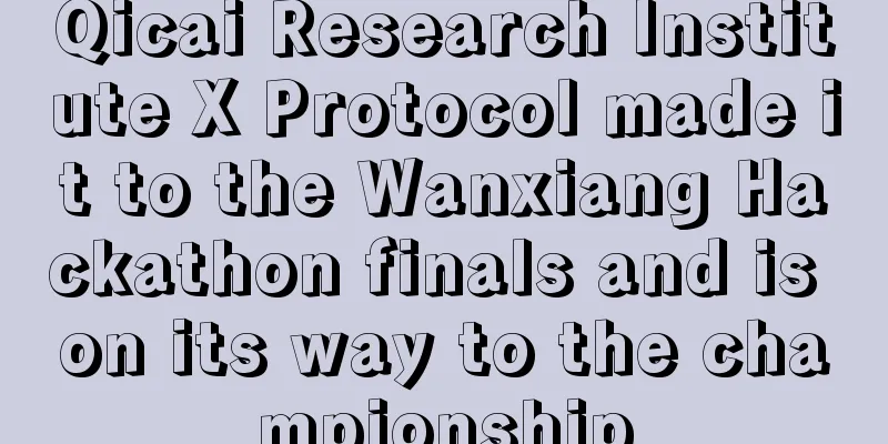 Qicai Research Institute X Protocol made it to the Wanxiang Hackathon finals and is on its way to the championship