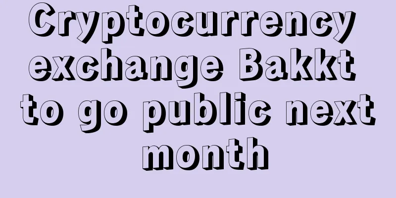 Cryptocurrency exchange Bakkt to go public next month
