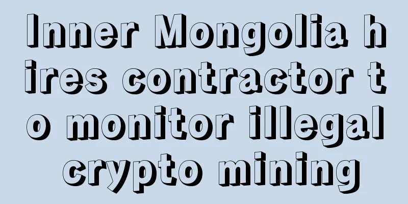 Inner Mongolia hires contractor to monitor illegal crypto mining