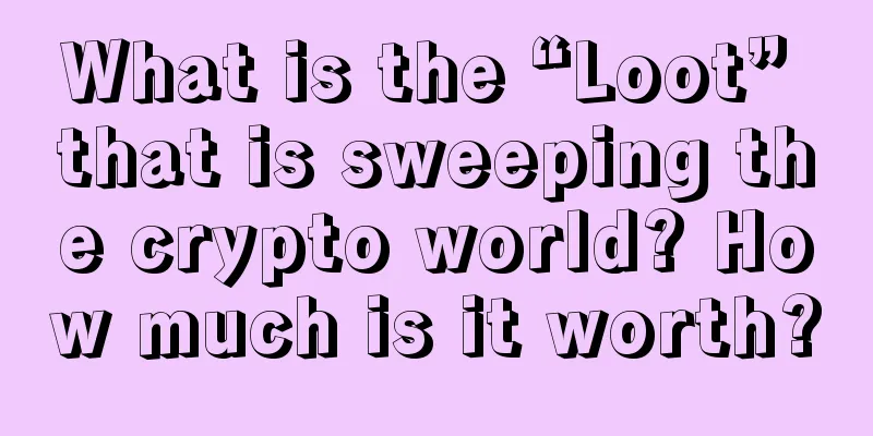What is the “Loot” that is sweeping the crypto world? How much is it worth?