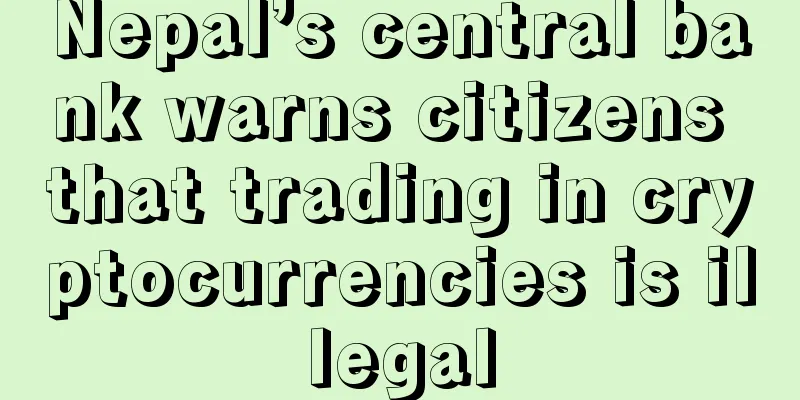 Nepal’s central bank warns citizens that trading in cryptocurrencies is illegal