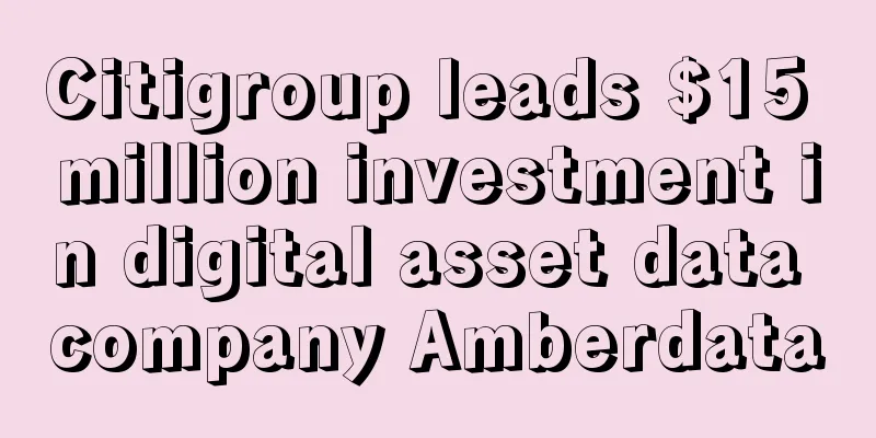 Citigroup leads $15 million investment in digital asset data company Amberdata