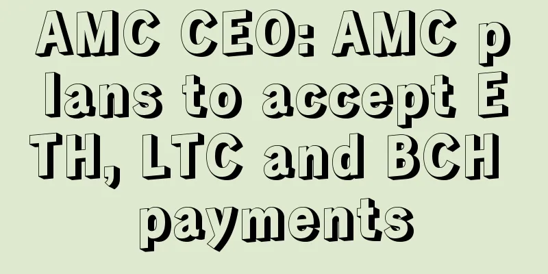 AMC CEO: AMC plans to accept ETH, LTC and BCH payments