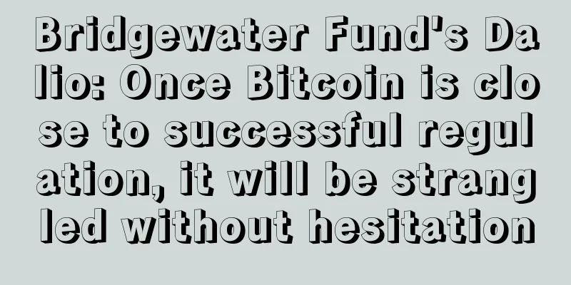 Bridgewater Fund's Dalio: Once Bitcoin is close to successful regulation, it will be strangled without hesitation