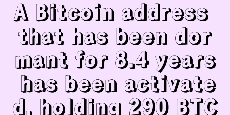 A Bitcoin address that has been dormant for 8.4 years has been activated, holding 290 BTC