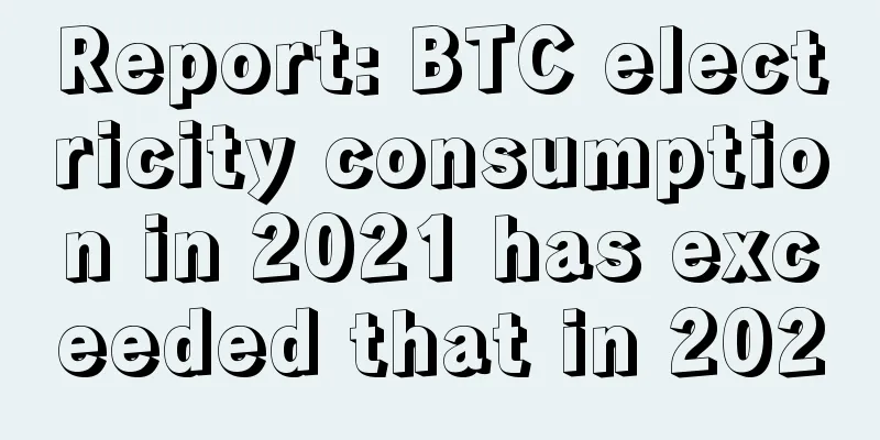 Report: BTC electricity consumption in 2021 has exceeded that in 2020