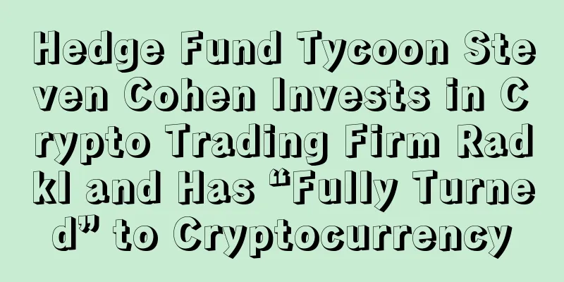 Hedge Fund Tycoon Steven Cohen Invests in Crypto Trading Firm Radkl and Has “Fully Turned” to Cryptocurrency