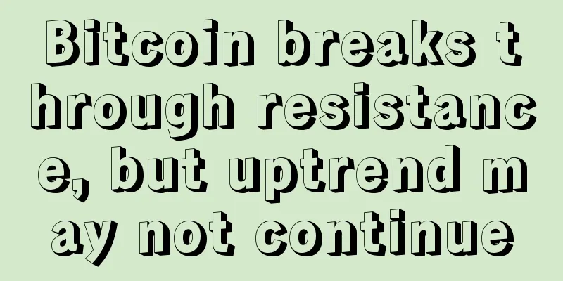 Bitcoin breaks through resistance, but uptrend may not continue