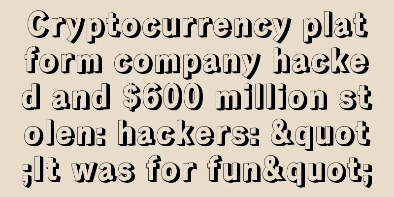 Cryptocurrency platform company hacked and $600 million stolen: hackers: "It was for fun"