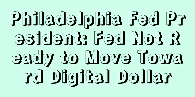 Philadelphia Fed President: Fed Not Ready to Move Toward Digital Dollar
