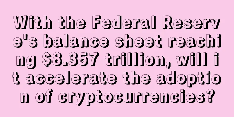 With the Federal Reserve's balance sheet reaching $8.357 trillion, will it accelerate the adoption of cryptocurrencies?