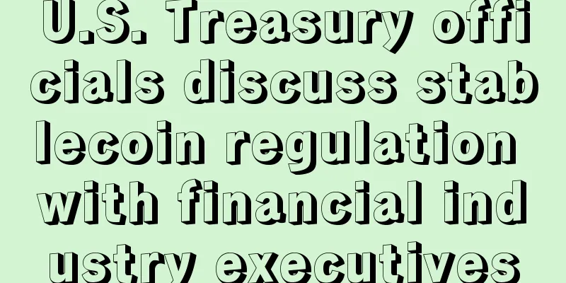 U.S. Treasury officials discuss stablecoin regulation with financial industry executives