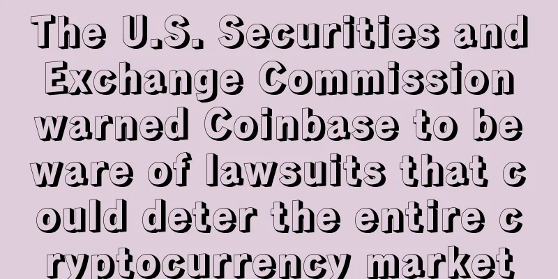 The U.S. Securities and Exchange Commission warned Coinbase to beware of lawsuits that could deter the entire cryptocurrency market