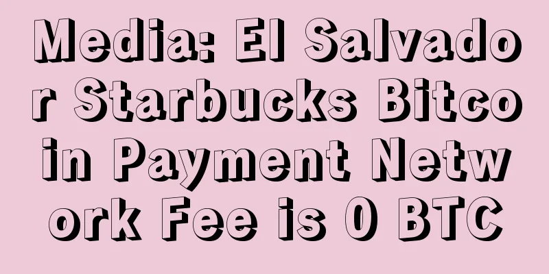Media: El Salvador Starbucks Bitcoin Payment Network Fee is 0 BTC