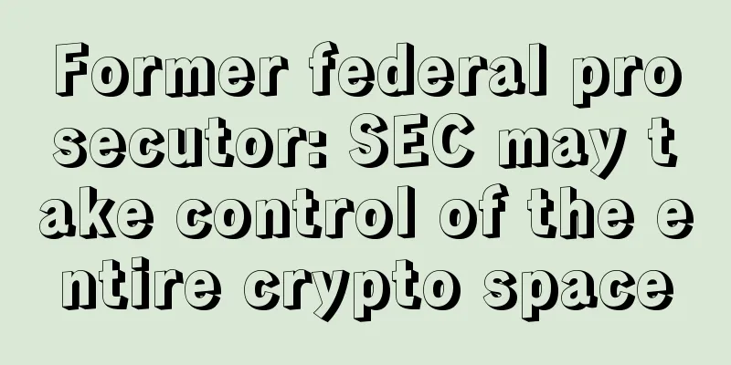 Former federal prosecutor: SEC may take control of the entire crypto space