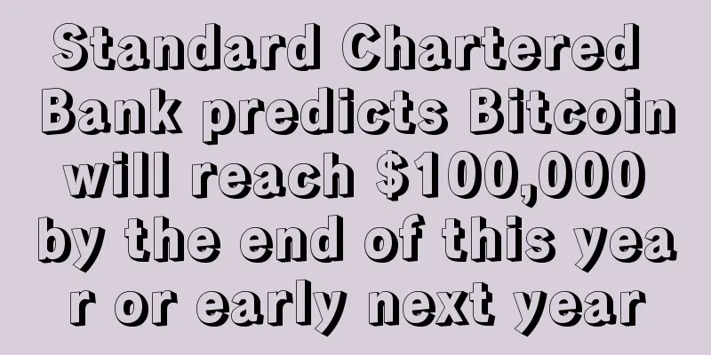 Standard Chartered Bank predicts Bitcoin will reach $100,000 by the end of this year or early next year