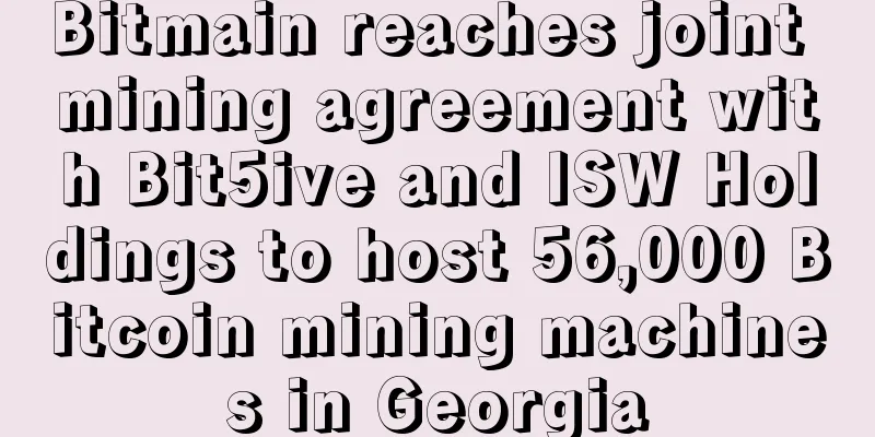 Bitmain reaches joint mining agreement with Bit5ive and ISW Holdings to host 56,000 Bitcoin mining machines in Georgia