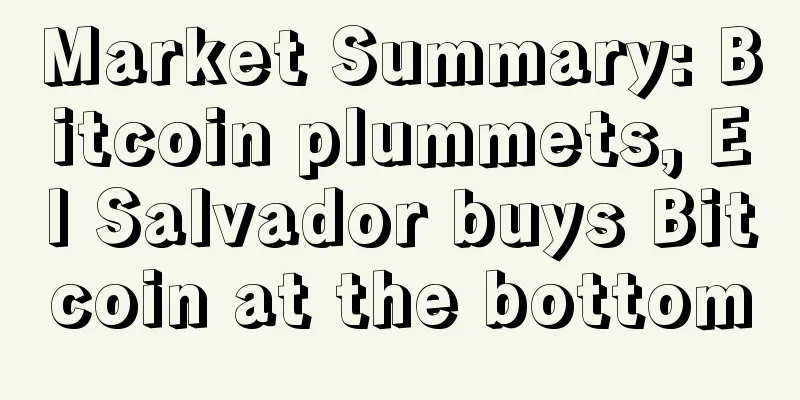 Market Summary: Bitcoin plummets, El Salvador buys Bitcoin at the bottom