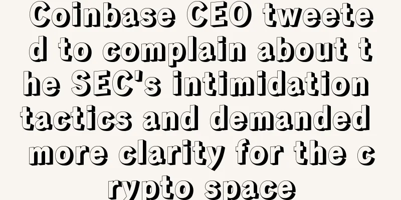 Coinbase CEO tweeted to complain about the SEC's intimidation tactics and demanded more clarity for the crypto space