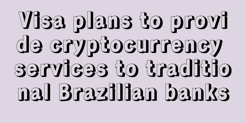 Visa plans to provide cryptocurrency services to traditional Brazilian banks