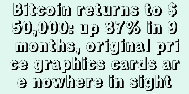 Bitcoin returns to $50,000: up 87% in 9 months, original price graphics cards are nowhere in sight
