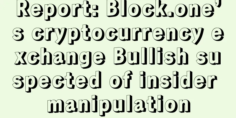 Report: Block.one’s cryptocurrency exchange Bullish suspected of insider manipulation