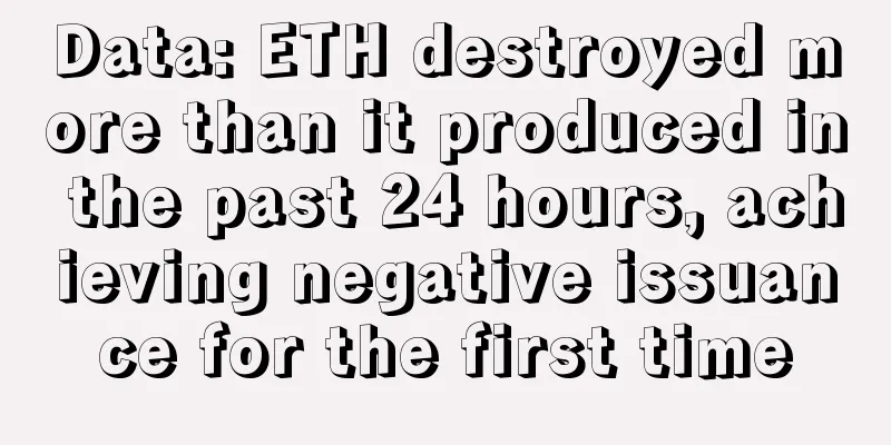 Data: ETH destroyed more than it produced in the past 24 hours, achieving negative issuance for the first time