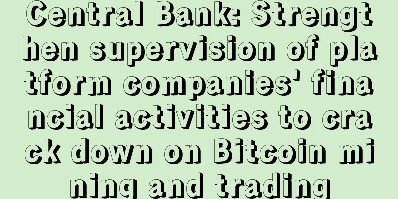 Central Bank: Strengthen supervision of platform companies' financial activities to crack down on Bitcoin mining and trading