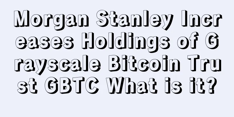 Morgan Stanley Increases Holdings of Grayscale Bitcoin Trust GBTC What is it?