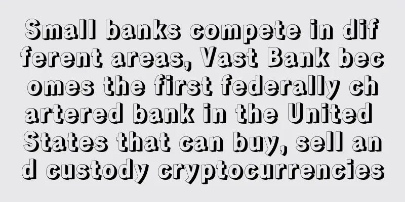 Small banks compete in different areas, Vast Bank becomes the first federally chartered bank in the United States that can buy, sell and custody cryptocurrencies