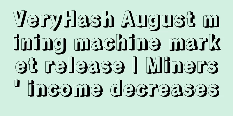 VeryHash August mining machine market release | Miners' income decreases