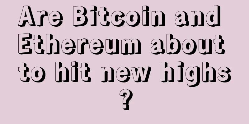 Are Bitcoin and Ethereum about to hit new highs?