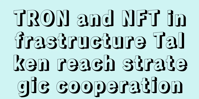 TRON and NFT infrastructure Talken reach strategic cooperation