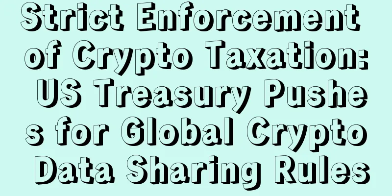 Strict Enforcement of Crypto Taxation: US Treasury Pushes for Global Crypto Data Sharing Rules