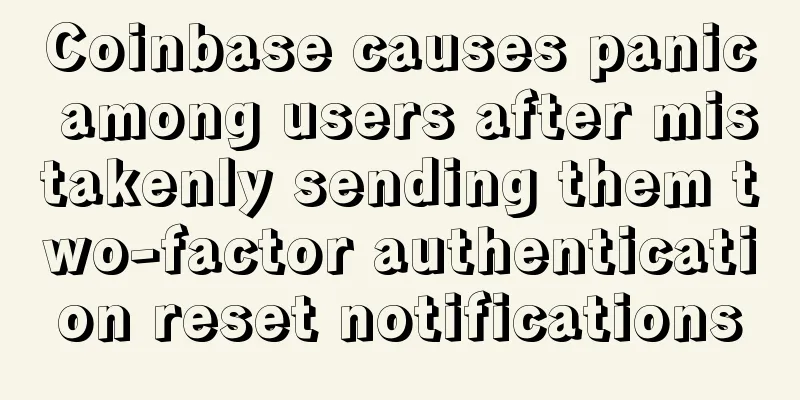 Coinbase causes panic among users after mistakenly sending them two-factor authentication reset notifications