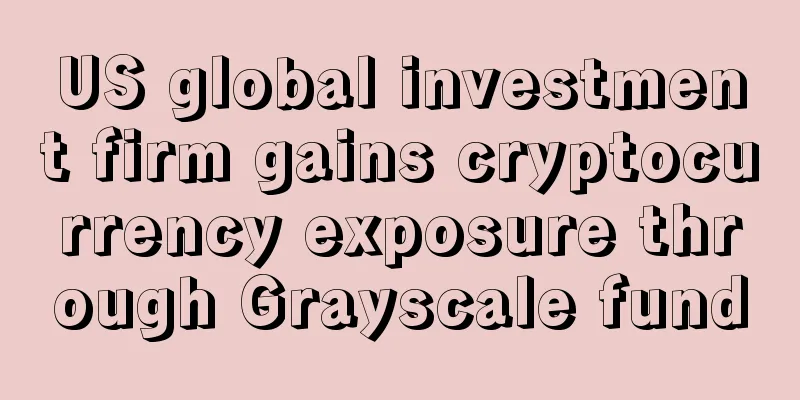 US global investment firm gains cryptocurrency exposure through Grayscale fund