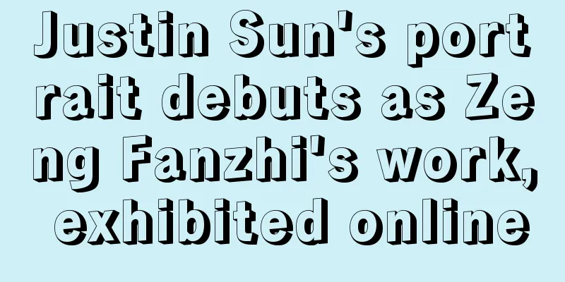 Justin Sun's portrait debuts as Zeng Fanzhi's work, exhibited online