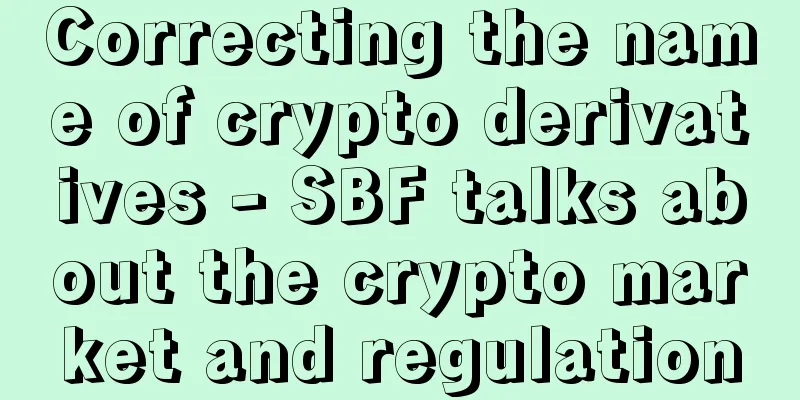 Correcting the name of crypto derivatives - SBF talks about the crypto market and regulation