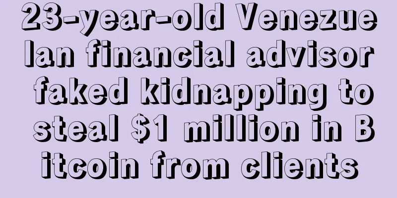 23-year-old Venezuelan financial advisor faked kidnapping to steal $1 million in Bitcoin from clients