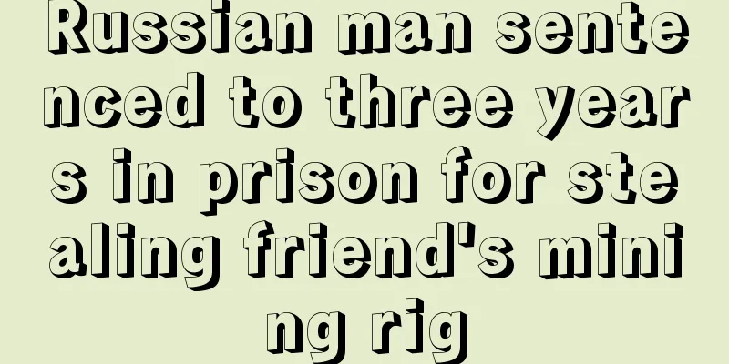 Russian man sentenced to three years in prison for stealing friend's mining rig