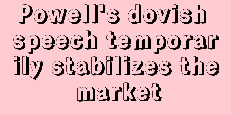 Powell's dovish speech temporarily stabilizes the market