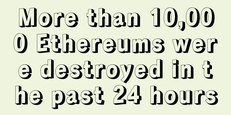 More than 10,000 Ethereums were destroyed in the past 24 hours