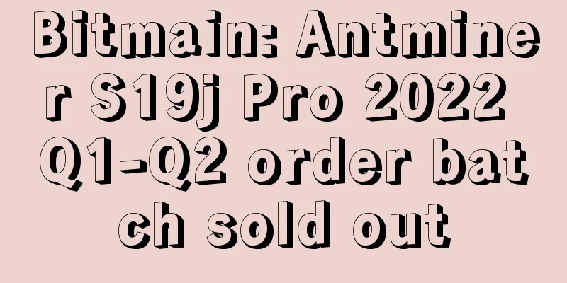 Bitmain: Antminer S19j Pro 2022 Q1-Q2 order batch sold out