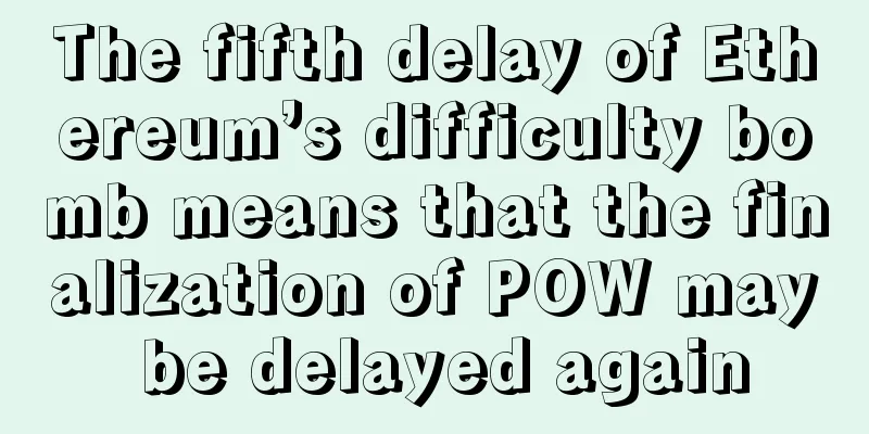 The fifth delay of Ethereum’s difficulty bomb means that the finalization of POW may be delayed again