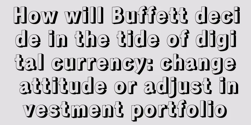 How will Buffett decide in the tide of digital currency: change attitude or adjust investment portfolio